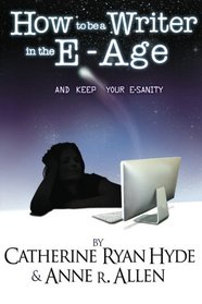 How To Be A Writer In The E-Age... And Keep Your E-Sanity!