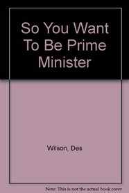 So You Want To Be Prime Minister