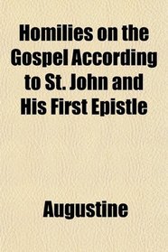 Homilies on the Gospel According to St. John and His First Epistle