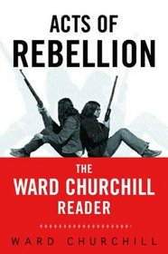Acts of Rebellion: A Ward Churchill Reader