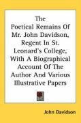 The Poetical Remains Of Mr. John Davidson, Regent In St. Leonard's College, With A Biographical Account Of The Author And Various Illustrative Papers
