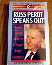 Ross Perot Speaks Out : Straight Talking Answers to Today's Tough Questions