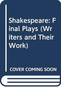 Shakespeare: Final Plays (Writers and Their Work)