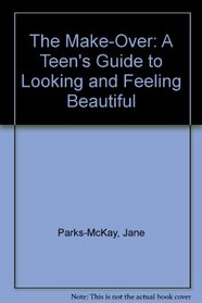 The Make-Over: A Teen's Guide to Looking and Feeling Beautiful