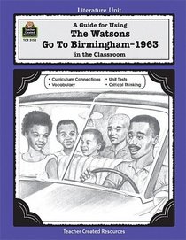 A Guide for Using the Watsons Go to Birmingham-1963 in the Classroom: Literature Unit