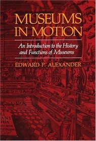 Museums in Motion: An Introduction to the History and Functions of Museums : An Introduction to the History and Functions of Museums (Museums in Motion)