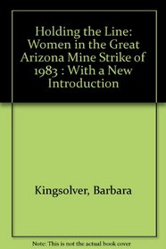 Holding the Line: Women in the Great Arizona Mine Strike of 1983 : With a New Introduction