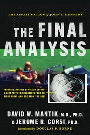 The Assassination of President John F. Kennedy: The Final Analysis: Forensic Analysis of the JFK Autopsy X-Rays Proves Two Headshots from the Right Front and One from the Rear