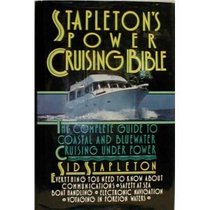 Stapleton's Power Cruising Bible: The Complete Guide to Coastal and Bluewater Cruising Under Power