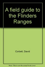 A Field guide to the Flinders Ranges (Field guide series)