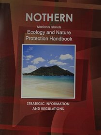 Northern Mariana Islands Ecology & Nature Protection Handbook (World Business, Investment and Government Library)