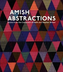 Amish Abstractions: Quilts from the Collection of Faith and Stephen Brown