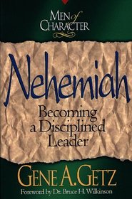 Nehemiah : Becoming a Disciplined Leader (Men of Character)