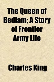 The Queen of Bedlam; A Story of Frontier Army Life