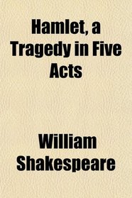 Hamlet, a Tragedy in Five Acts