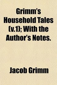 Grimm's Household Tales (v.1); With the Author's Notes.
