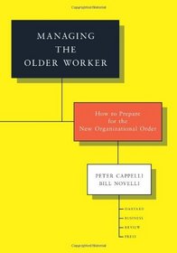 Managing the Older Worker: How to Prepare for the New Organizational Order