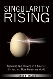 Singularity Rising: Surviving and Thriving in a Smarter, Richer, and More Dangerous World