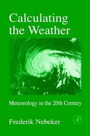 Calculating the Weather : Meteorology in the 20th Century (International Geophysics Series)