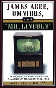 James Agee, Omnibus, and Mr. Lincoln: The Culture of Liberalism and the Challenge of Television 1952-1953
