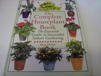 The Complete Houseplant Book: The Essential Guide to Successful Indoor Gardening