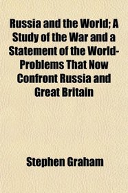 Russia and the World; A Study of the War and a Statement of the World-Problems That Now Confront Russia and Great Britain