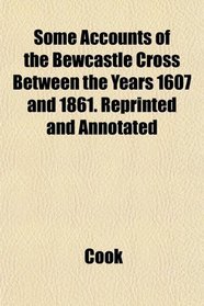 Some Accounts of the Bewcastle Cross Between the Years 1607 and 1861. Reprinted and Annotated