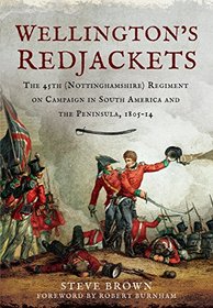 Wellington's Redjackets: The 45th (Nottinghamshire) Regiment on Campaign in South America and the Peninsula, 1805-14