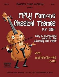 Fifty Famous Classical Themes for Cello: Easy and Intermediate Solos for the Advancing Cello Player