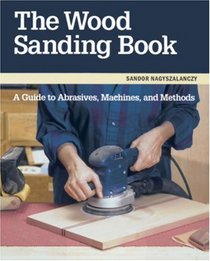 The Wood Sanding Book : A Guide to Abrasives, Machines, and Methods