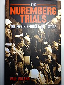 The Nuremberg Trials: The Nazis Brought To Justice