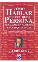 Como Hablar con Cualquier Persona, En Cualquier Momento, En Cualquier Lugar / How to Talk to Anyone, Anytime, Anywhere: Los Secreto de la Buena Comunicacion / The Secrets of Good Communication