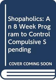 Shopaholics: An 8 Week Program to Control Compulsive Spending
