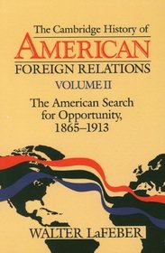 The Cambridge History of American Foreign Relations: Volume 2, The American Search for Opportunity, 1865-1913 (Cambridge History of American Foreign Relations)