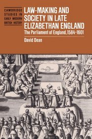 Law-Making and Society in Late Elizabethan England: The Parliament of England, 1584-1601 (Cambridge Studies in Early Modern British History)
