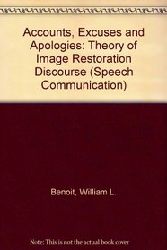 Accounts, Excuses, and Apologies: A Theory of Image Restoration Strategies (S U N Y Series in Speech Communication)