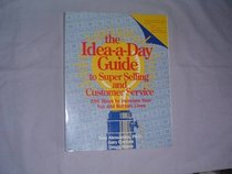 The Idea-A-Day Guide to Super Selling and Customer Service: 250 Ways to Increase Your Top and Bottom Lines