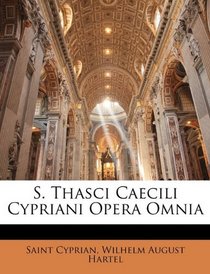 S. Thasci Caecili Cypriani Opera Omnia (Latin Edition)