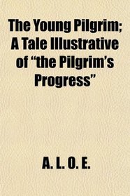 The Young Pilgrim; A Tale Illustrative of 