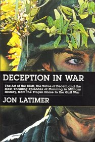 Deception in War: The Rt of the Bluff, the Value of Deceit, and the Most Thrilling Episodes of Cunning in Military History, From the Trojan Horse to the Gulf War