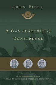 A Camaraderie of Confidence: The Fruit of Unfailing Faith in the Lives of Charles Spurgeon, George Mller, and Hudson Taylor (The Swans Are Not Silent)