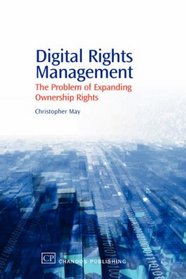 Digital Rights Management: The Problem of Expanding Ownership Rights (Chandos Information Professional)