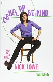 Cruel to Be Kind: The Life and Music of Nick Lowe