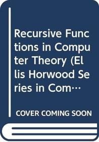 Recursive Functions in Computer Theory (Ellis Horwood Series in Computers and Their Applications)
