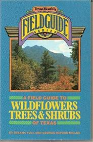 Field Guide to Wildflowers, Trees and Shrubs of Texas (Texas Monthly Field Guide Series)