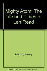 Mighty Atom: The Life and Times of Len Read