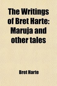 The Writings of Bret Harte: Maruja and other tales