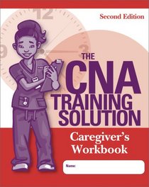 The CNA Training Solution: Care Giver's Workbook, Second Edition
