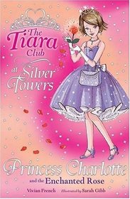 Tiara Club 7 : Princess Charlotte and the Enchanted Rose