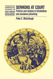 Sermons at Court : Politics and Religion in Elizabethan and Jacobean Preaching (Cambridge Studies in Early Modern British History)